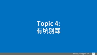 timwang.work@gmail.com 5050
Topic 4:
有坑別踩
 