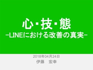 伊藤 宏幸
心・技・態
-LINEにおける改善の真実-
2018年4月24日2018年04月24日
 