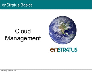 enStratus Basics




       Cloud
     Management



                       1

Saturday, May 26, 12
 