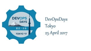 DevOpsDays
Tokyo
25 April 2017
 