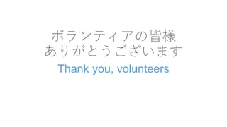 ボランティアの皆様
ありがとうございます
Thank you, volunteers
 
