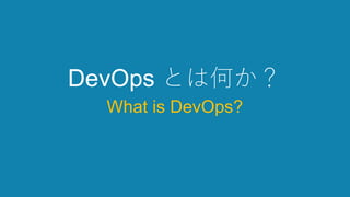 DevOps とは何か？
What is DevOps?
 