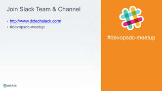 Join Slack Team & Channel
• http://www.dctechslack.com/
• #devopsdc-meetup
#devopsdc-meetup
 