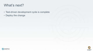 What’s next?
• Test-driven development cycle is complete
• Deploy the change
 