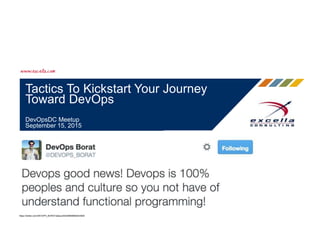 Tactics To Kickstart Your Journey
Toward DevOps
DevOpsDC Meetup
September 15, 2015
https://twitter.com/DEVOPS_BORAT/status/292448698892443649
 