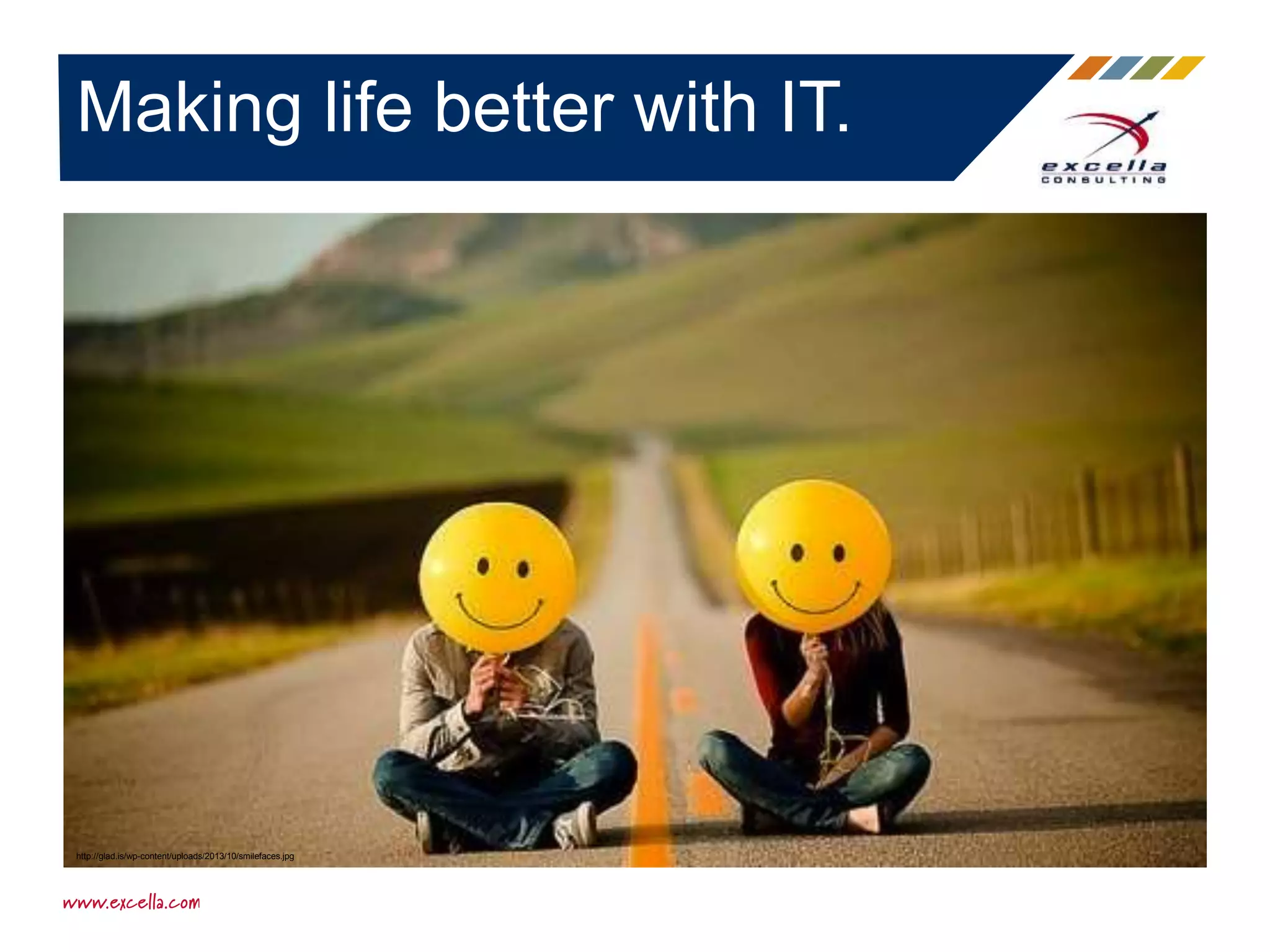 Making life better with IT.
http://glad.is/wp-content/uploads/2013/10/smilefaces.jpg
 