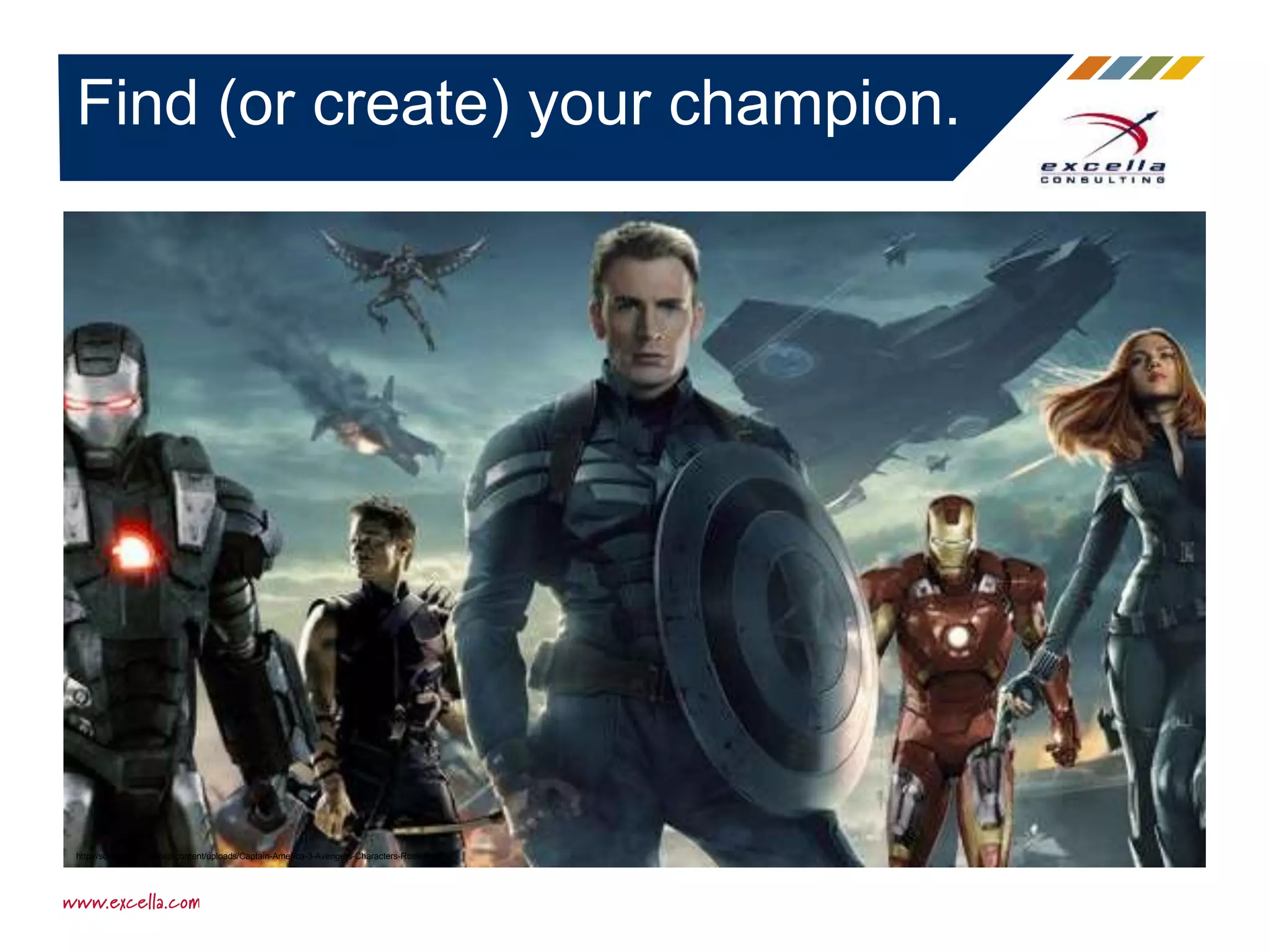 Find (or create) your champion.
http://screenrant.com/wp-content/uploads/Captain-America-3-Avengers-Characters-Roster.jpg
 