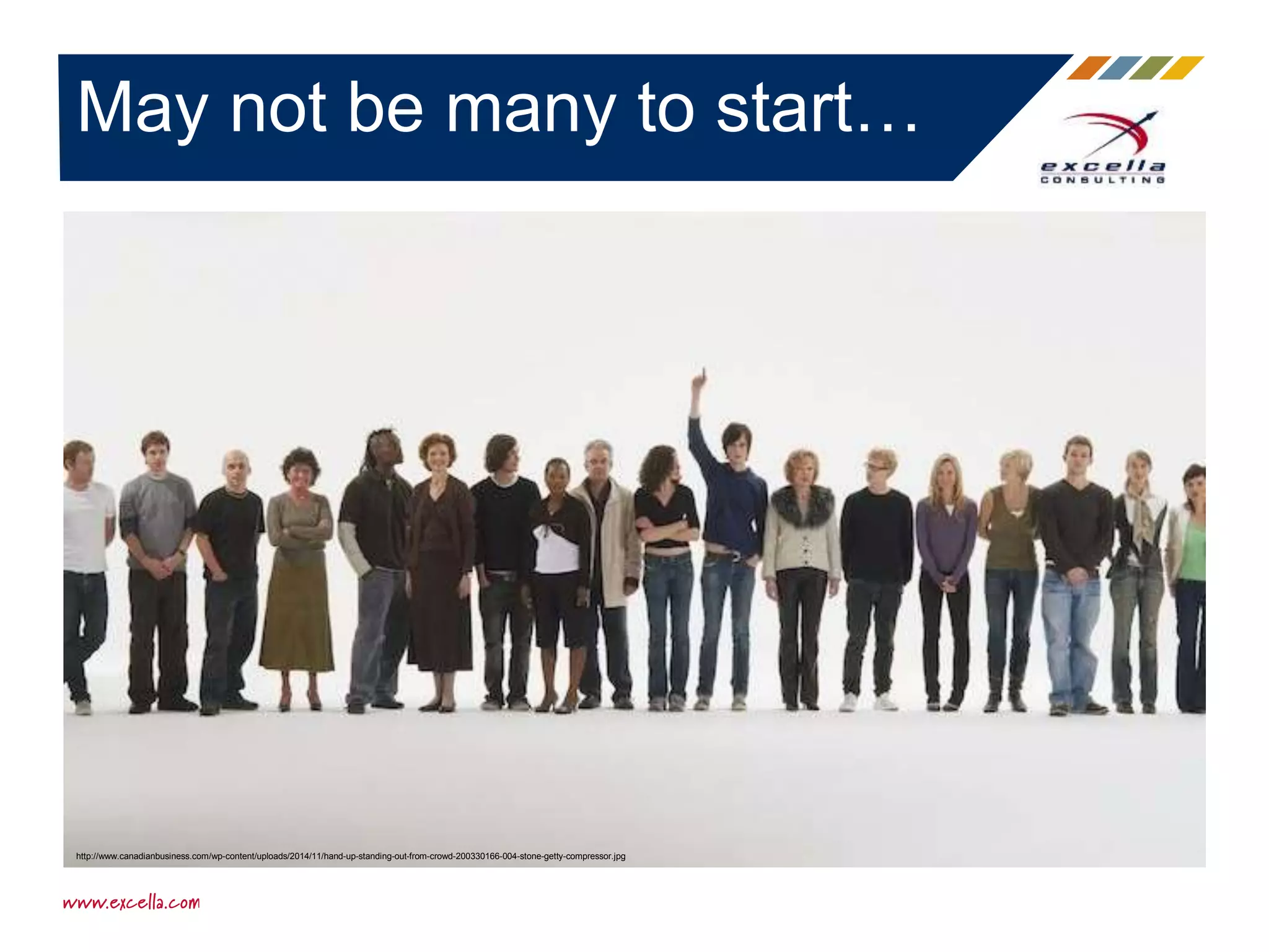 May not be many to start…
http://www.canadianbusiness.com/wp-content/uploads/2014/11/hand-up-standing-out-from-crowd-200330166-004-stone-getty-compressor.jpg
 