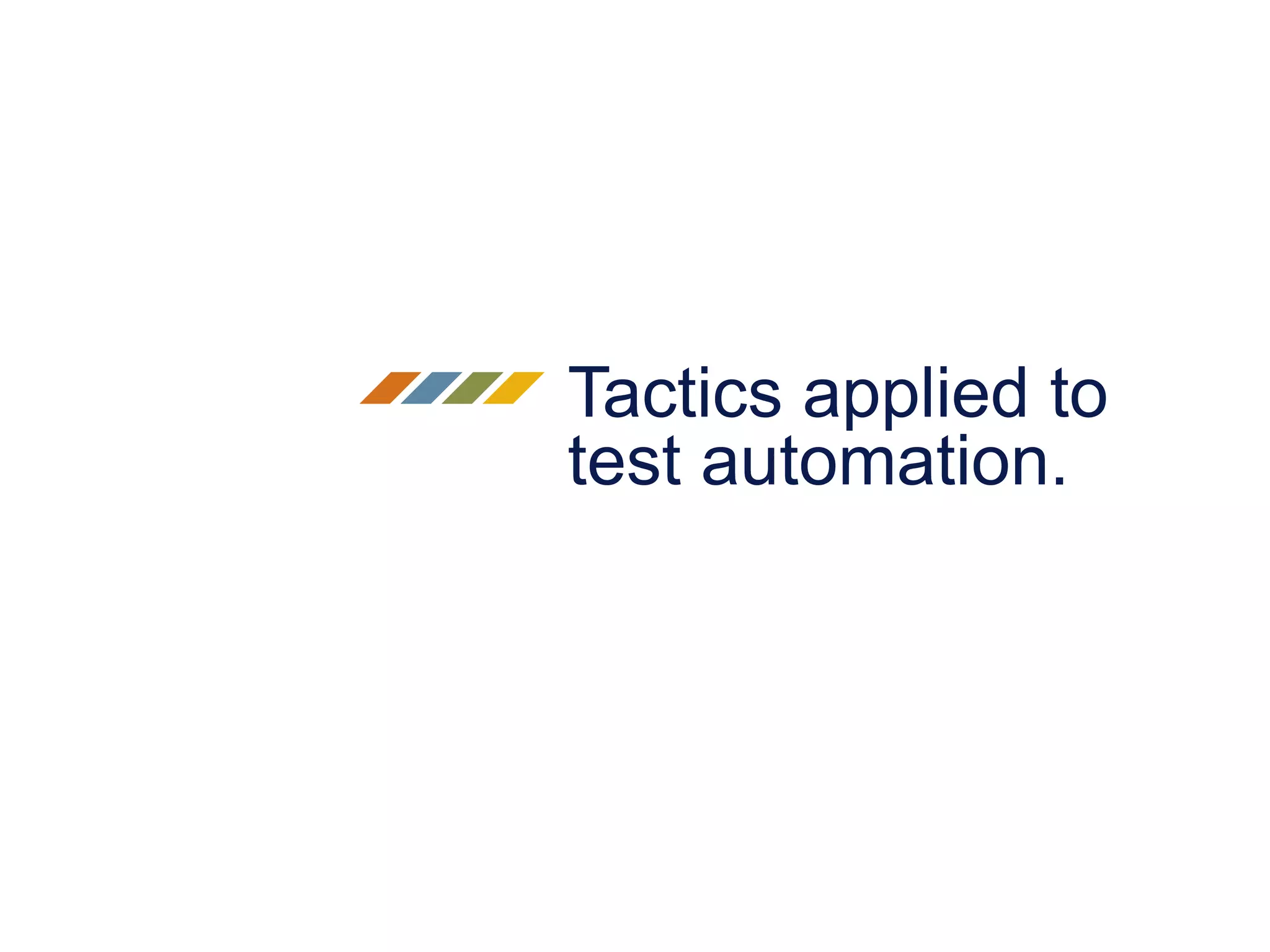 Tactics applied to
test automation.
 