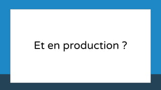 Et en production ?
 