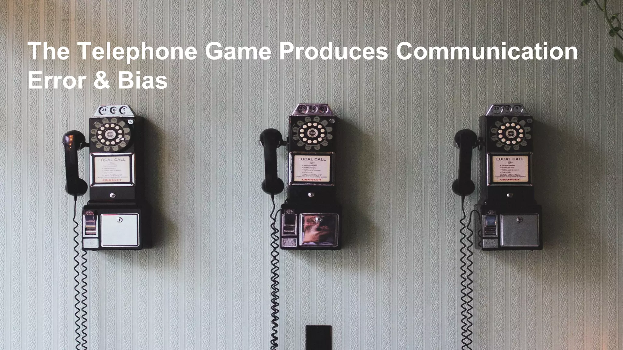 The Telephone Game Produces Communication
Error & Bias
 