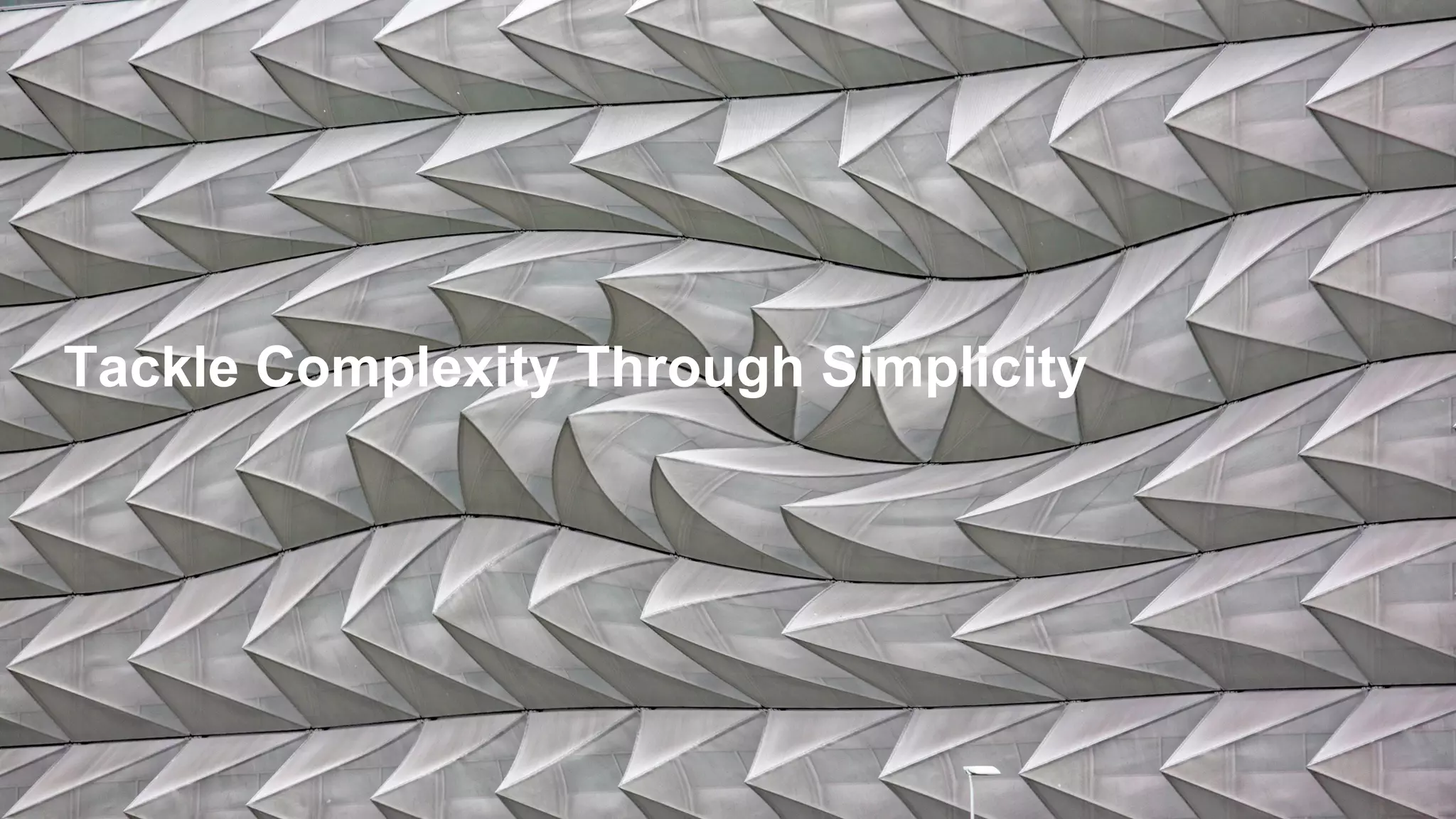 Tackle Complexity Through Simplicity
 