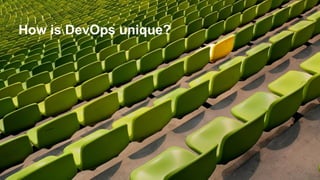How is DevOps unique?
 