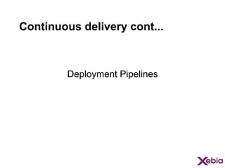 Continuous delivery cont...

Deployment Pipelines

 