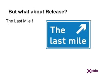 But what about Release?
The Last Mile !

 