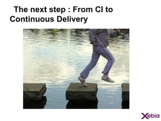 The next step : From CI to
Continuous Delivery

 