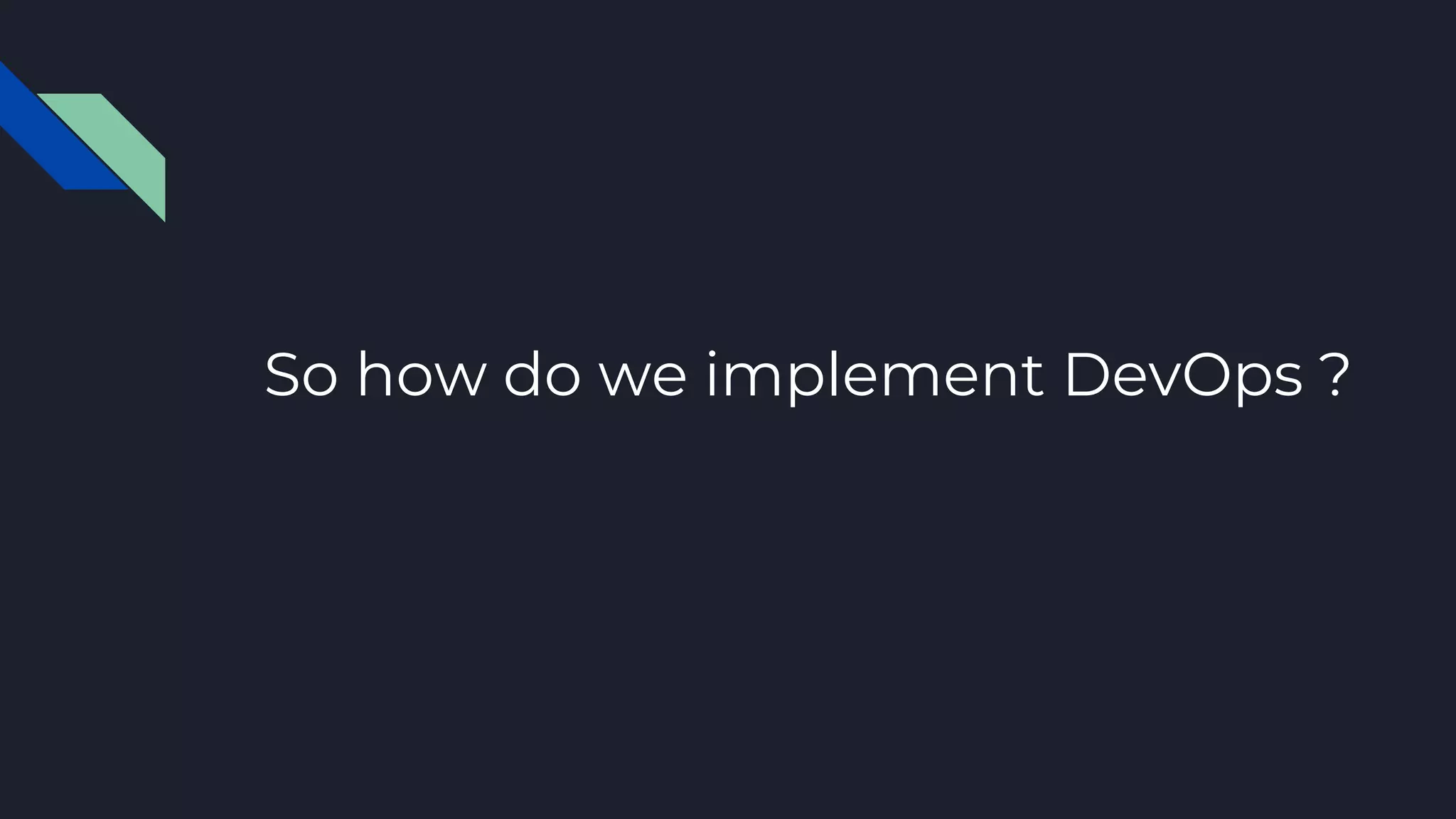 So how do we implement DevOps ?
 