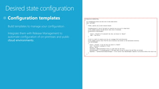Desired state configuration
Build templates to manage your configuration.
Integrate them with Release Management to
automate configuration of on-premises and public
cloud environments.
 