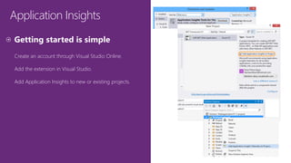 Application Insights
Create an account through Visual Studio Online.
Add the extension in Visual Studio.
Add Application Insights to new or existing projects.
 