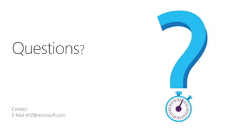 Contact
E-Mail XYZ@microsoft.com
Questions?
 