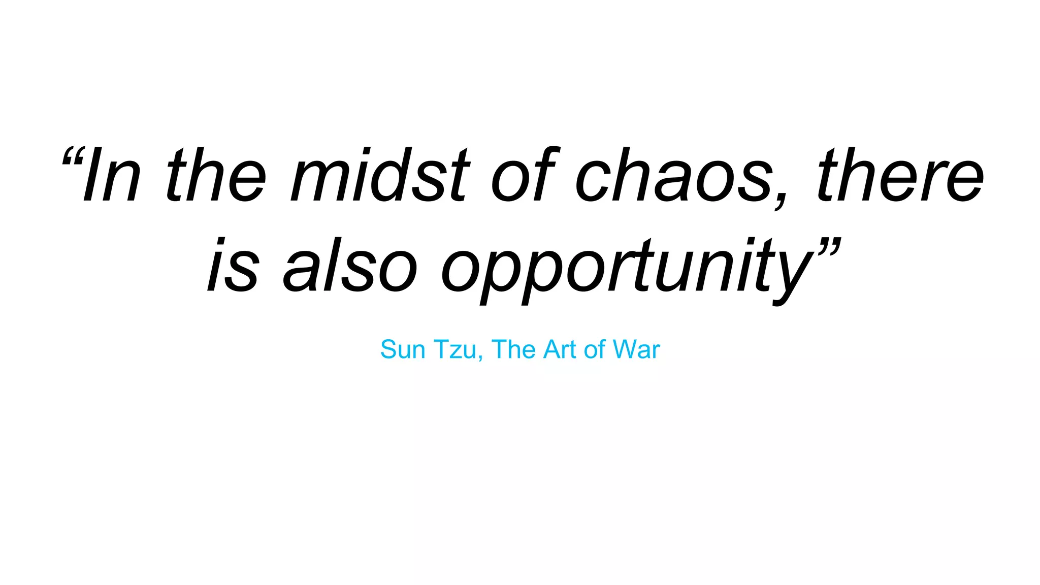 “In the midst of chaos, there
is also opportunity”
Sun Tzu, The Art of War
 