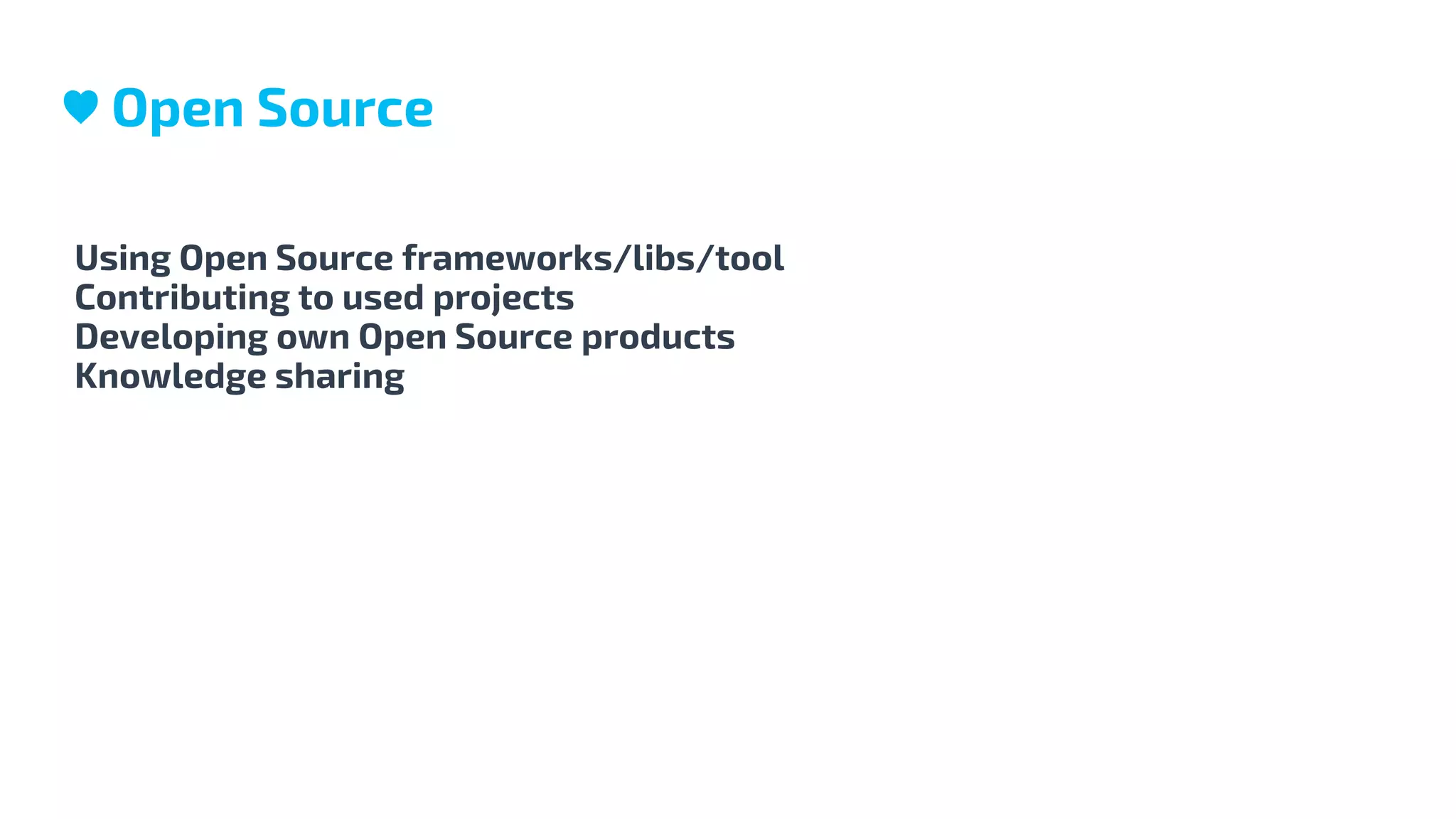 Using Open Source frameworks/libs/tool
Contributing to used projects
Developing own Open Source products
Knowledge sharing
♥ Open Source
 