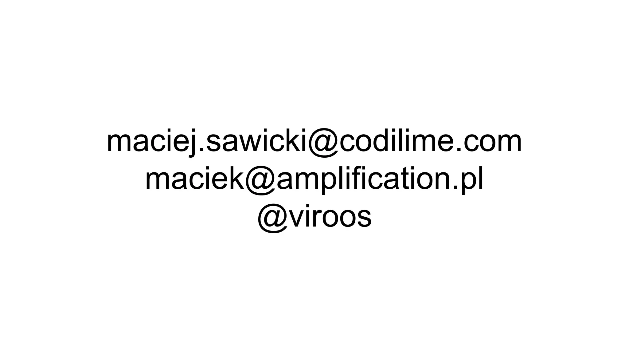 maciej.sawicki@codilime.com
maciek@amplification.pl
@viroos
 