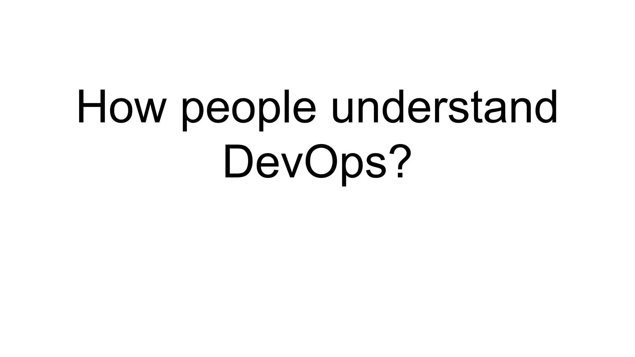 How people understand
DevOps?
 