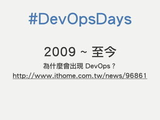#DevOpsDays
http://www.ithome.com.tw/news/96861
為什麼會出現 DevOps？
2009 ~ 至今
 