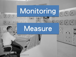 Metrics
圖⽚片來源: http://nos.twnsnd.co/image/83208814778
Monitor
 
