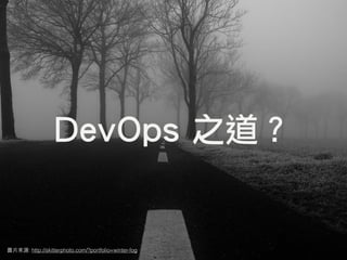 DevOps 之道？
圖⽚片來源: http://skitterphoto.com/?portfolio=winter-fog
 