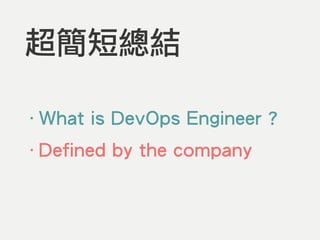 超簡短總結
‧What is DevOps Engineer ?
‧Defined by the company
 