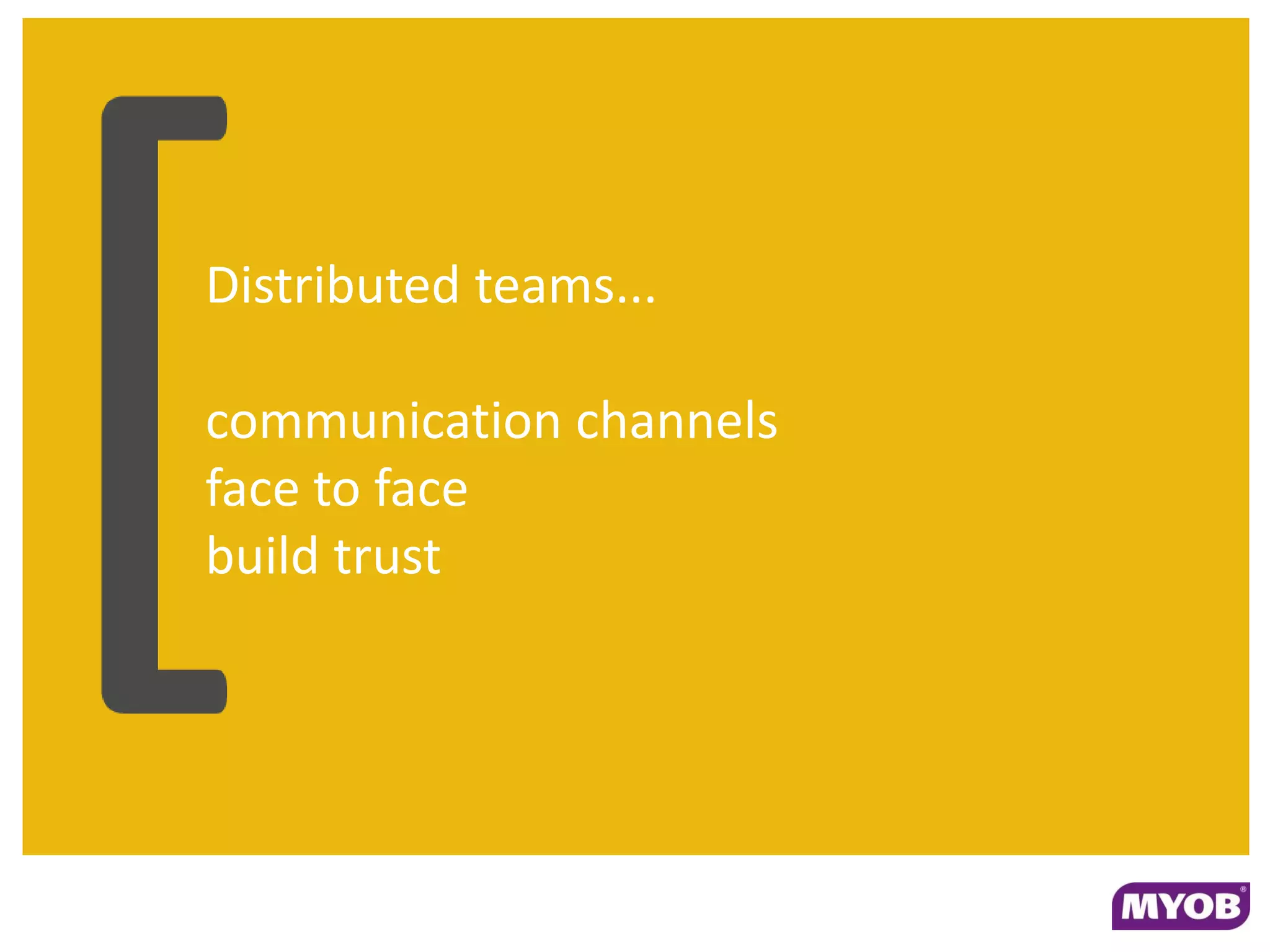 Distributed teams...

communication channels
face to face
build trust
 