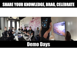 Demo Days
SHARE YOUR KNOWLEDGE, BRAG, CELEBRATE
 