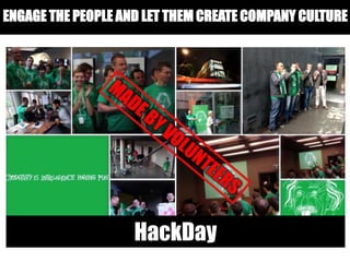 ENGAGE THE PEOPLE AND LET THEM CREATE COMPANY CULTURE
HackDay
 