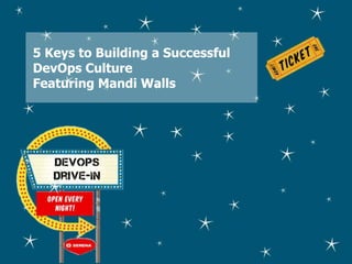 5 Keys to Building a Successful
DevOps Culture
Featuring Mandi Walls
 