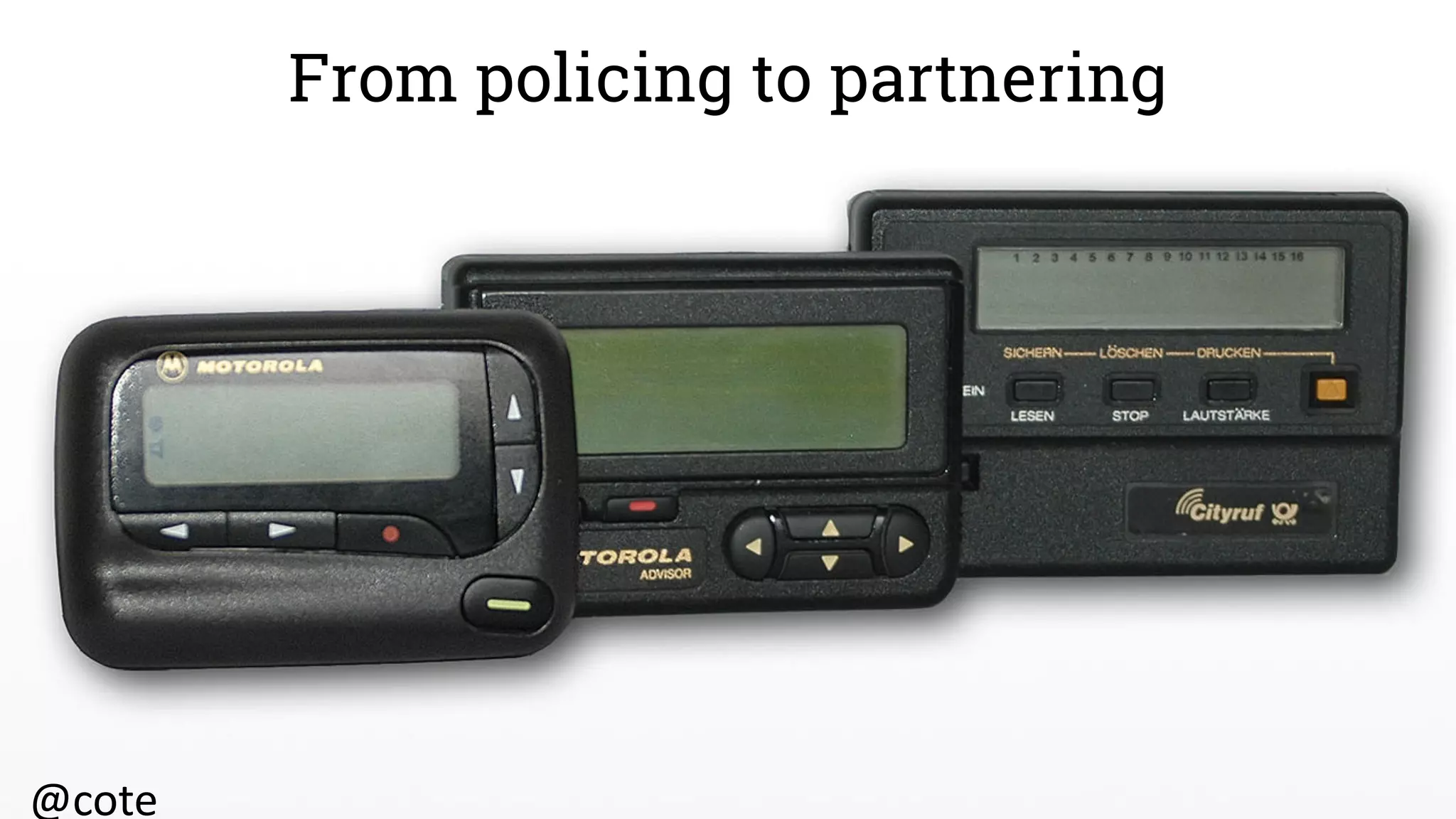 26
@cote Source:	“DevOps	Who	Does	What,”	Cornelia	Davis,	June	2017.@cote
From policing to partnering
 