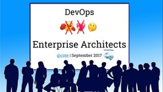 DevOps
vs. 💖 🤔
Enterprise Architects
@cote | September 2017
 