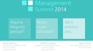 Alguma 
Pergunta 
pessoal? 
Nosso 
muito 
Obrigado! 
Até o 
próximo 
ano. 
Adriano Bertucci 
adriano.bertucci@konia.com.br 
Konia Tecnologia 
@adrianobertucci 
Marcus Garcia 
marcus.garcia@konia.com.br 
Konia Tecnologia 
Guilherme Cardoso 
guilherme.cardoso@konia.com.br 
Konia Tecnologia 
@guilhermescard 
