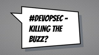#DevOpSec -
Killing the
buzz?
 