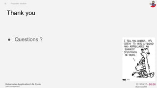 Kubernetes Application Life Cycle
(patch management)
2019/04/17
#DevoxxFR
Thank you
● Questions ?
III. Proposed solution
- 00:00
 
