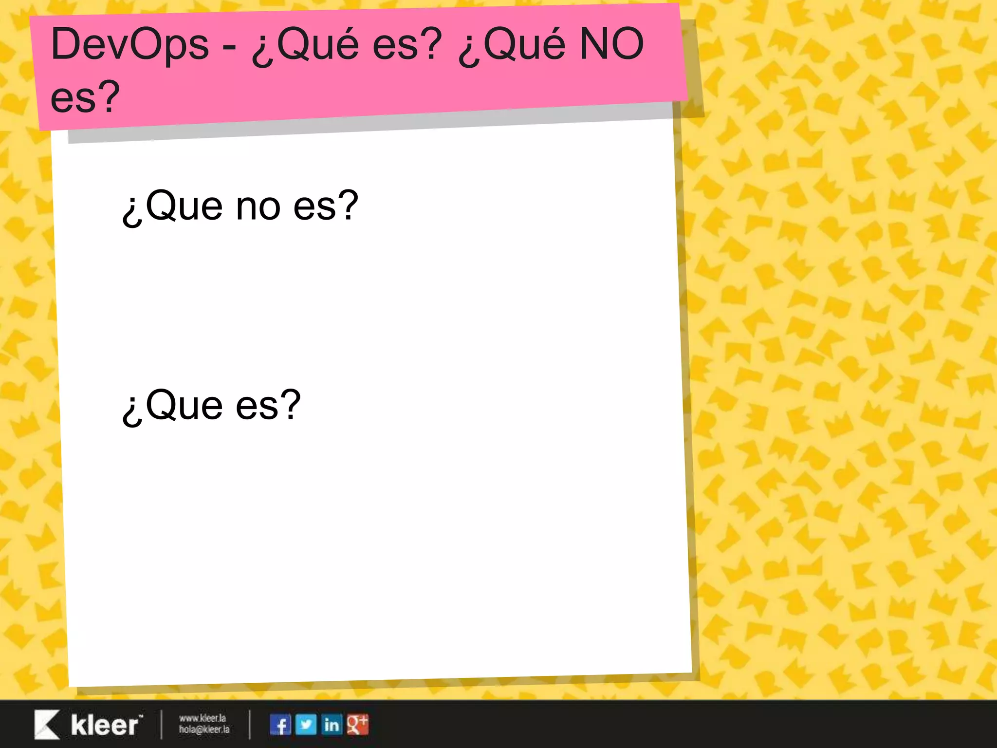 DevOps - ¿Qué es? ¿Qué NO 
es? 
¿Que no es? 
¿Que es? 
 
