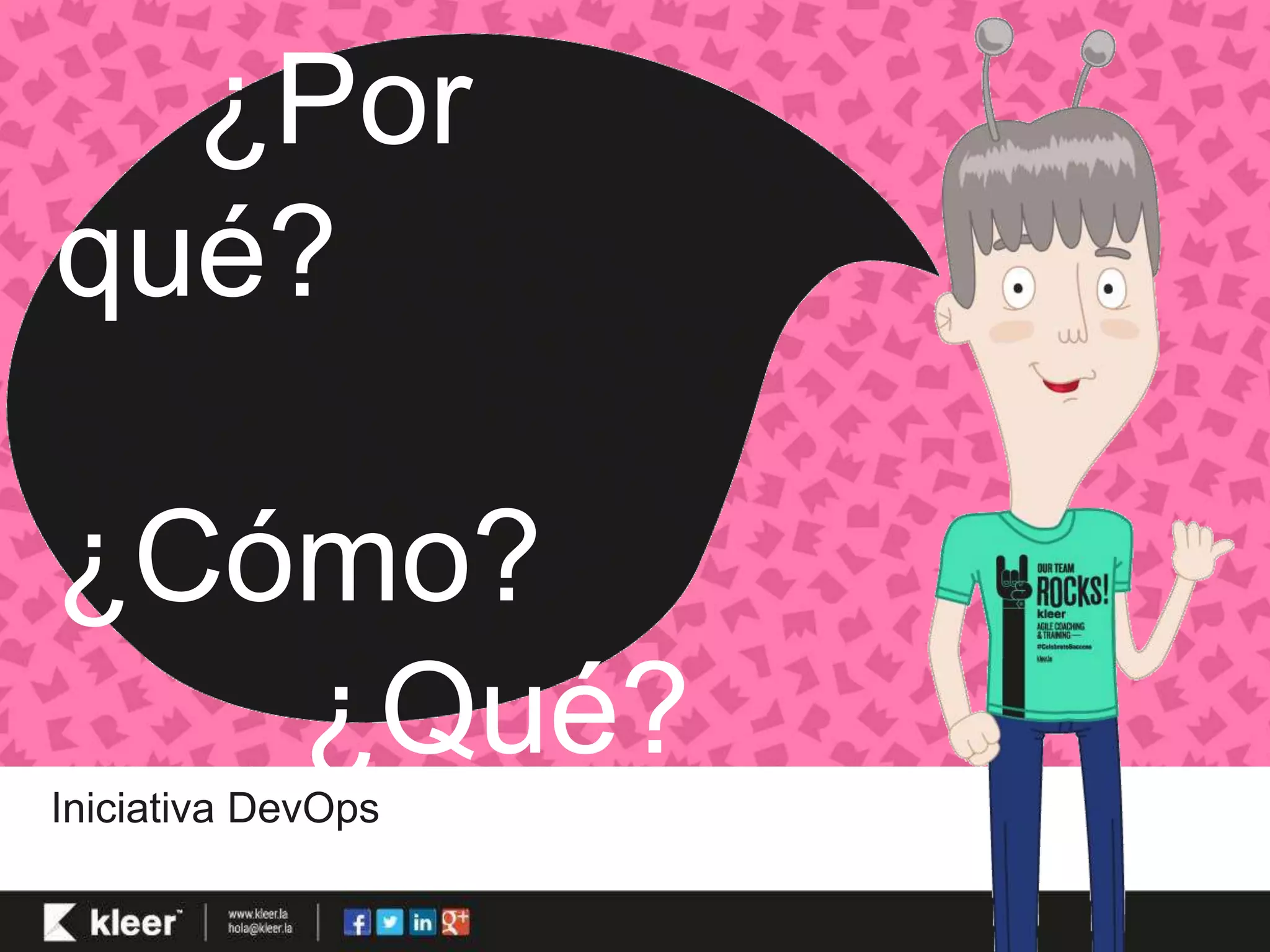 ¿Por 
qué? 
¿Cómo? 
¿Qué? 
Iniciativa DevOps 
 