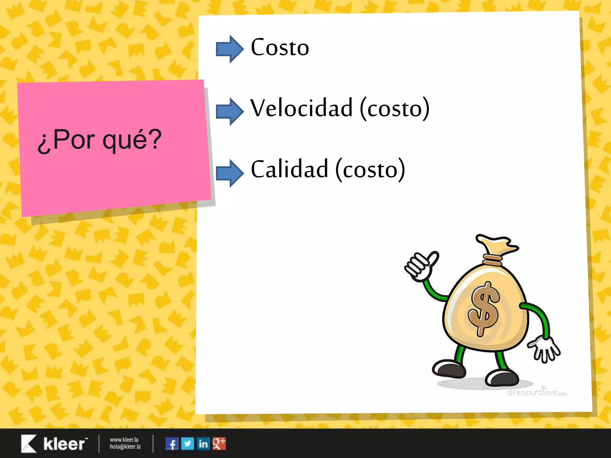¿Por qué? 
Costo 
Velocidad (costo) 
Calidad (costo) 
 