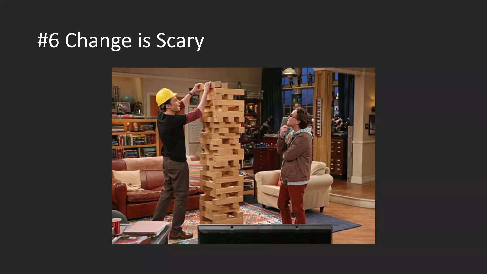 #6 Change is Scary
 