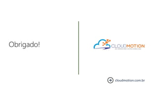 Obrigado!
cloudmotion.com.br
 