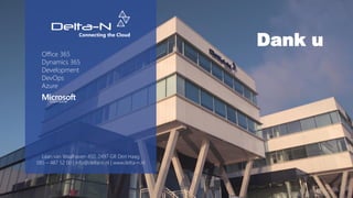 Office 365
Dynamics 365
Development
DevOps
Azure
Laan van Waalhaven 450, 2497 GR Den Haag
085 – 487 52 00 | info@delta-n.nl | www.delta-n.nl
Dank u
 