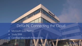 Microsoft Gold Partner
Sinds 1999
Certified Microsoft Professionals
Delta-N, Connecting the Cloud
 