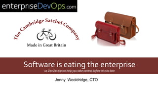 Software 
is 
eating 
the 
enterprise 
10 
DevOps 
tips 
to 
help 
you 
take 
control 
before 
it’s 
too 
late 
Jonny Wooldridge, CTO 
 
