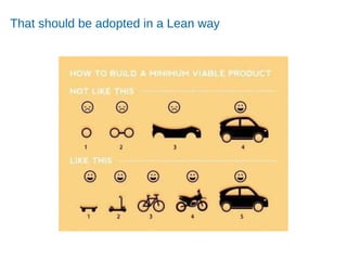 Accelerating Product and Service Innovation
That should be adopted in a Lean way
 